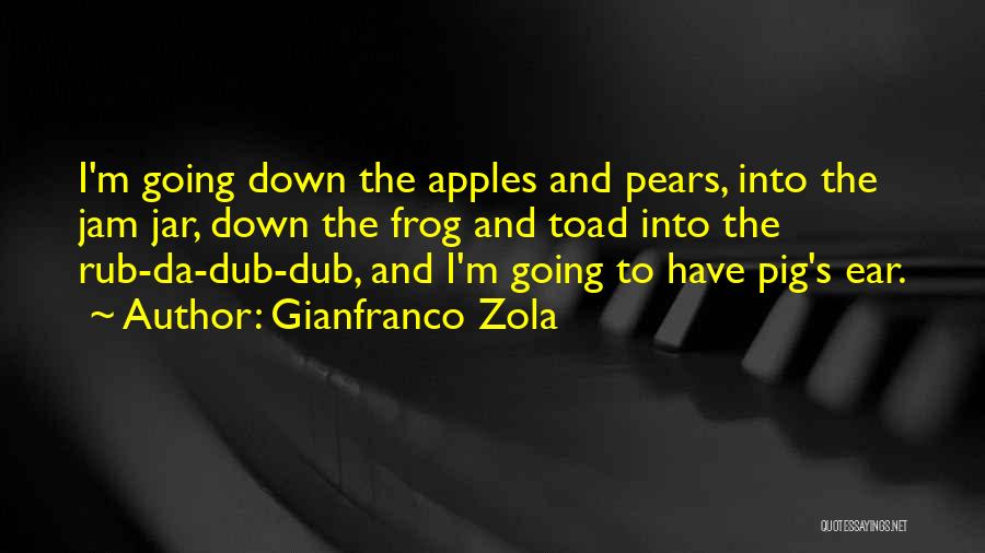 Gianfranco Zola Quotes: I'm Going Down The Apples And Pears, Into The Jam Jar, Down The Frog And Toad Into The Rub-da-dub-dub, And