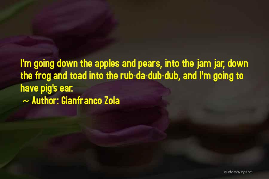 Gianfranco Zola Quotes: I'm Going Down The Apples And Pears, Into The Jam Jar, Down The Frog And Toad Into The Rub-da-dub-dub, And