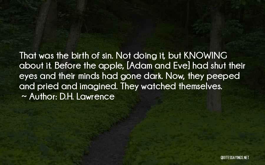 D.H. Lawrence Quotes: That Was The Birth Of Sin. Not Doing It, But Knowing About It. Before The Apple, [adam And Eve] Had