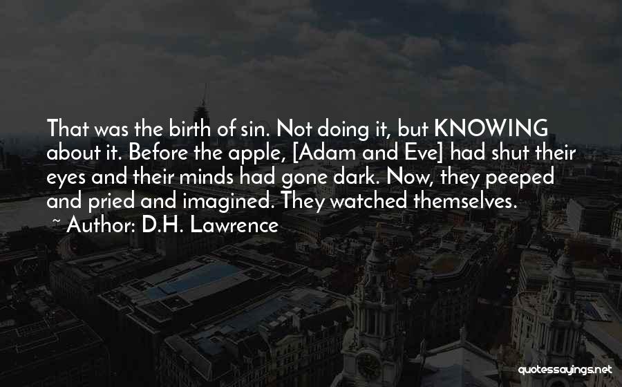 D.H. Lawrence Quotes: That Was The Birth Of Sin. Not Doing It, But Knowing About It. Before The Apple, [adam And Eve] Had