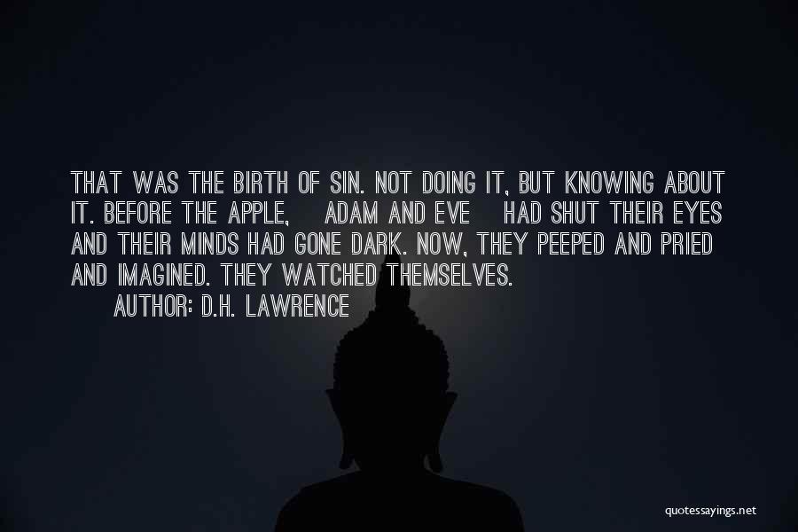 D.H. Lawrence Quotes: That Was The Birth Of Sin. Not Doing It, But Knowing About It. Before The Apple, [adam And Eve] Had