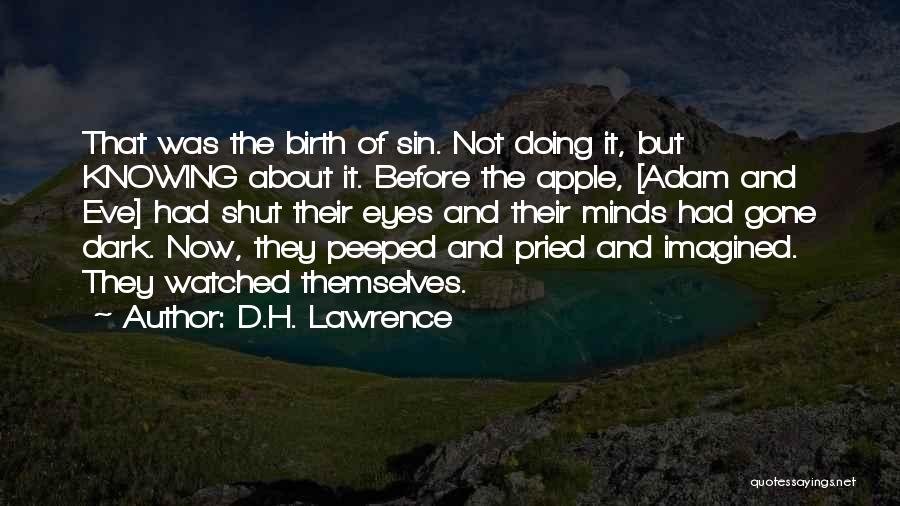 D.H. Lawrence Quotes: That Was The Birth Of Sin. Not Doing It, But Knowing About It. Before The Apple, [adam And Eve] Had