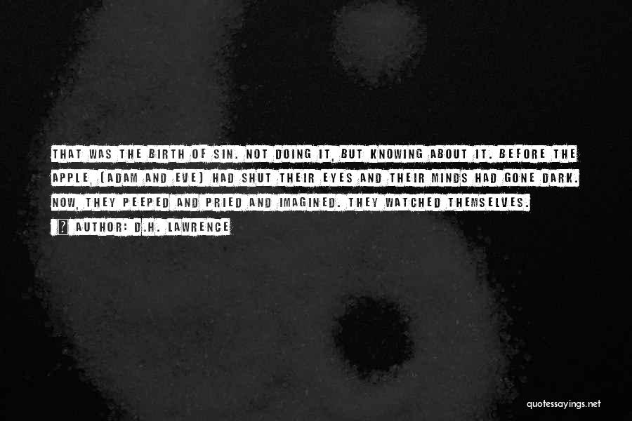 D.H. Lawrence Quotes: That Was The Birth Of Sin. Not Doing It, But Knowing About It. Before The Apple, [adam And Eve] Had