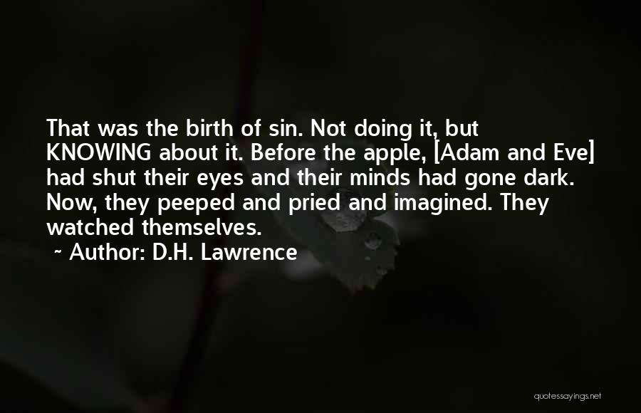 D.H. Lawrence Quotes: That Was The Birth Of Sin. Not Doing It, But Knowing About It. Before The Apple, [adam And Eve] Had