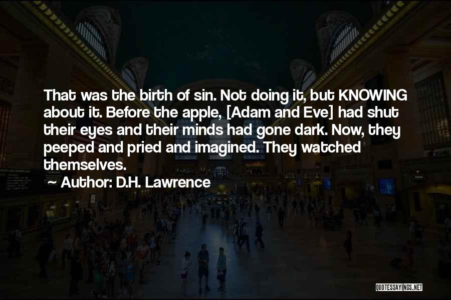 D.H. Lawrence Quotes: That Was The Birth Of Sin. Not Doing It, But Knowing About It. Before The Apple, [adam And Eve] Had