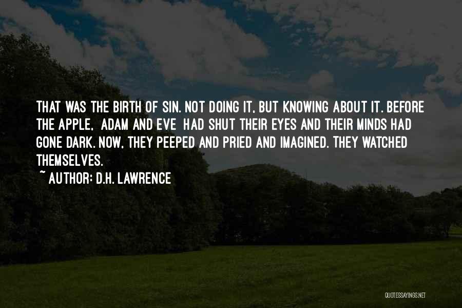 D.H. Lawrence Quotes: That Was The Birth Of Sin. Not Doing It, But Knowing About It. Before The Apple, [adam And Eve] Had