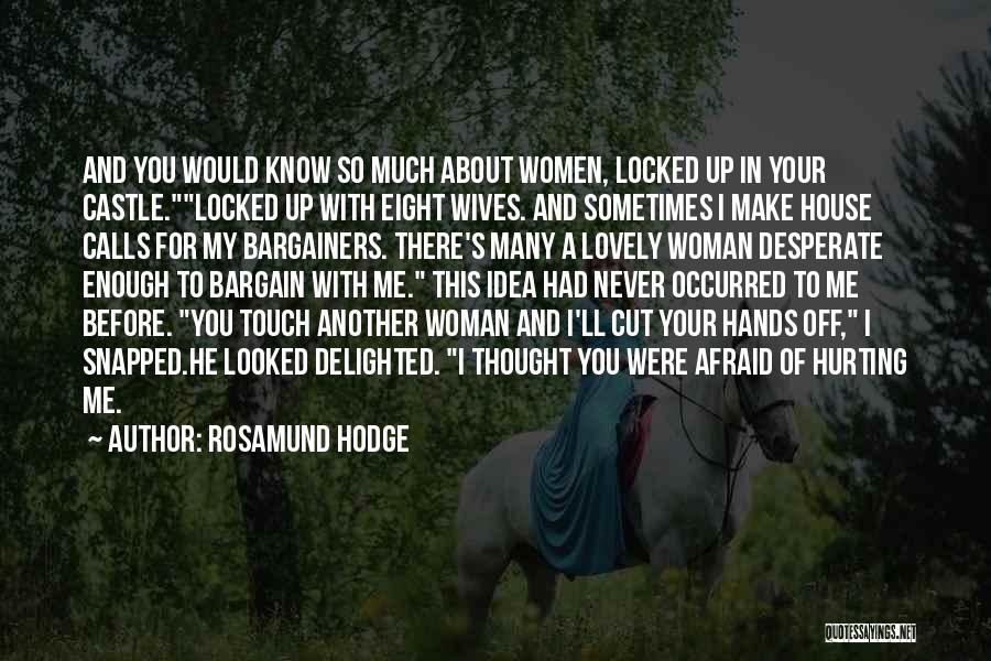 Rosamund Hodge Quotes: And You Would Know So Much About Women, Locked Up In Your Castle.locked Up With Eight Wives. And Sometimes I