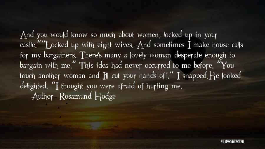 Rosamund Hodge Quotes: And You Would Know So Much About Women, Locked Up In Your Castle.locked Up With Eight Wives. And Sometimes I