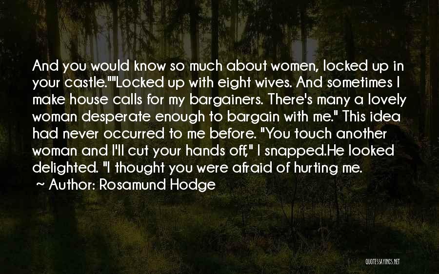 Rosamund Hodge Quotes: And You Would Know So Much About Women, Locked Up In Your Castle.locked Up With Eight Wives. And Sometimes I