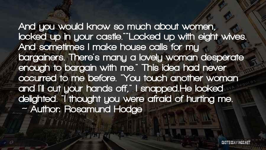 Rosamund Hodge Quotes: And You Would Know So Much About Women, Locked Up In Your Castle.locked Up With Eight Wives. And Sometimes I