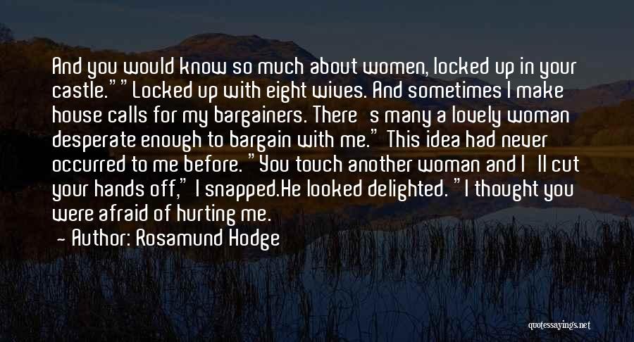 Rosamund Hodge Quotes: And You Would Know So Much About Women, Locked Up In Your Castle.locked Up With Eight Wives. And Sometimes I