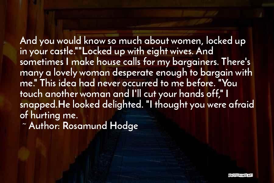 Rosamund Hodge Quotes: And You Would Know So Much About Women, Locked Up In Your Castle.locked Up With Eight Wives. And Sometimes I