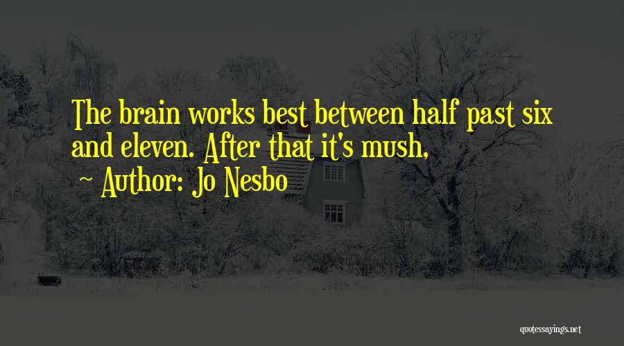 Jo Nesbo Quotes: The Brain Works Best Between Half Past Six And Eleven. After That It's Mush,