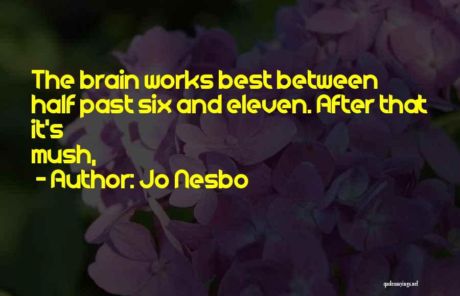 Jo Nesbo Quotes: The Brain Works Best Between Half Past Six And Eleven. After That It's Mush,