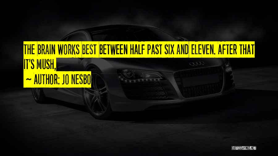 Jo Nesbo Quotes: The Brain Works Best Between Half Past Six And Eleven. After That It's Mush,