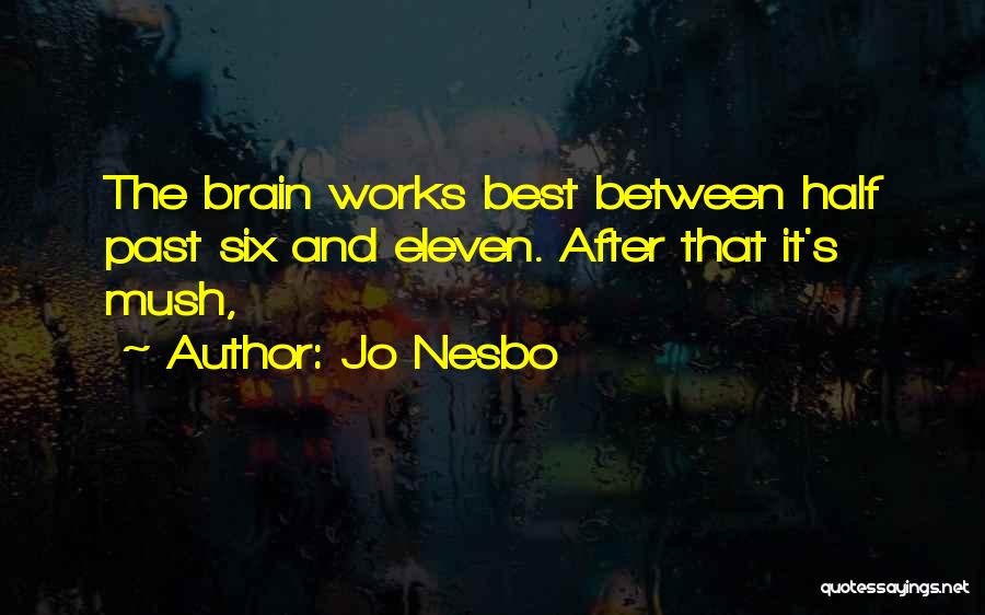 Jo Nesbo Quotes: The Brain Works Best Between Half Past Six And Eleven. After That It's Mush,