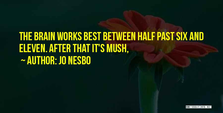 Jo Nesbo Quotes: The Brain Works Best Between Half Past Six And Eleven. After That It's Mush,