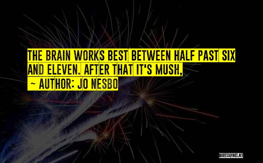 Jo Nesbo Quotes: The Brain Works Best Between Half Past Six And Eleven. After That It's Mush,