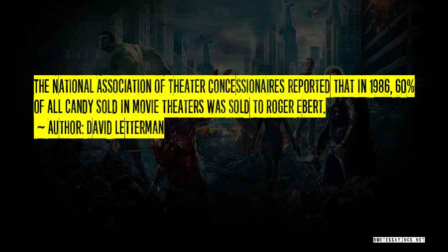 David Letterman Quotes: The National Association Of Theater Concessionaires Reported That In 1986, 60% Of All Candy Sold In Movie Theaters Was Sold