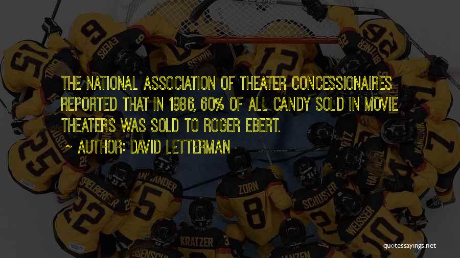 David Letterman Quotes: The National Association Of Theater Concessionaires Reported That In 1986, 60% Of All Candy Sold In Movie Theaters Was Sold