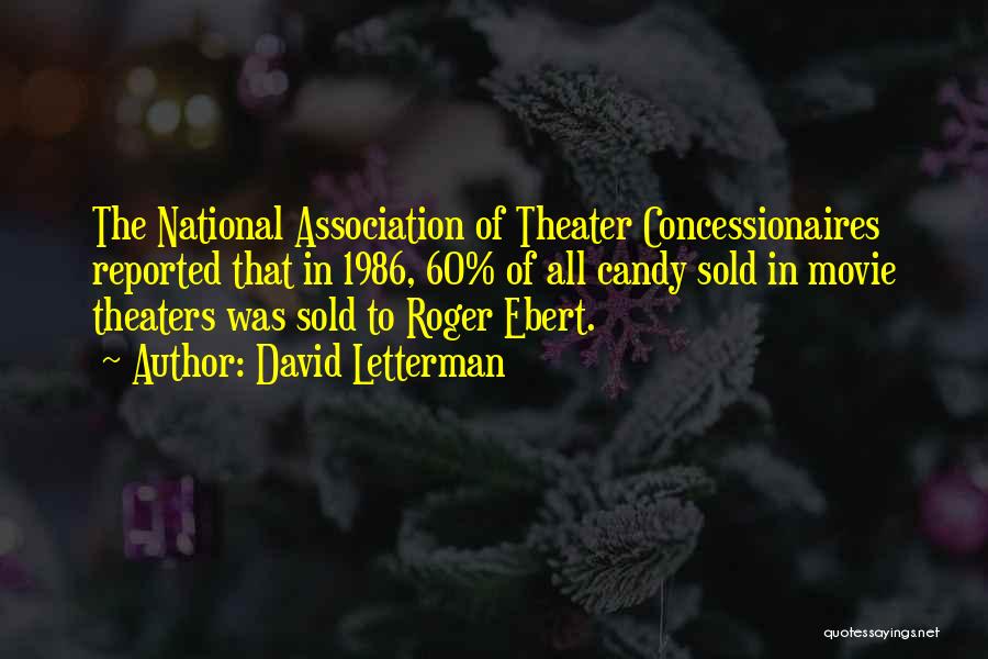 David Letterman Quotes: The National Association Of Theater Concessionaires Reported That In 1986, 60% Of All Candy Sold In Movie Theaters Was Sold