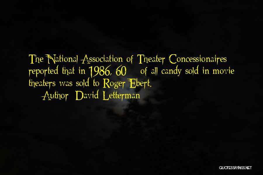 David Letterman Quotes: The National Association Of Theater Concessionaires Reported That In 1986, 60% Of All Candy Sold In Movie Theaters Was Sold