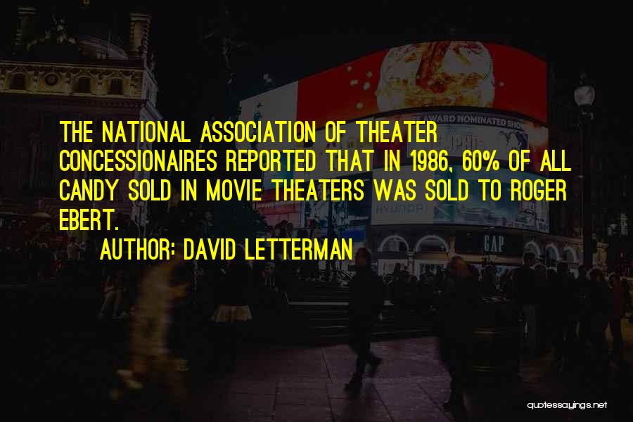 David Letterman Quotes: The National Association Of Theater Concessionaires Reported That In 1986, 60% Of All Candy Sold In Movie Theaters Was Sold