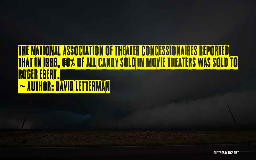 David Letterman Quotes: The National Association Of Theater Concessionaires Reported That In 1986, 60% Of All Candy Sold In Movie Theaters Was Sold