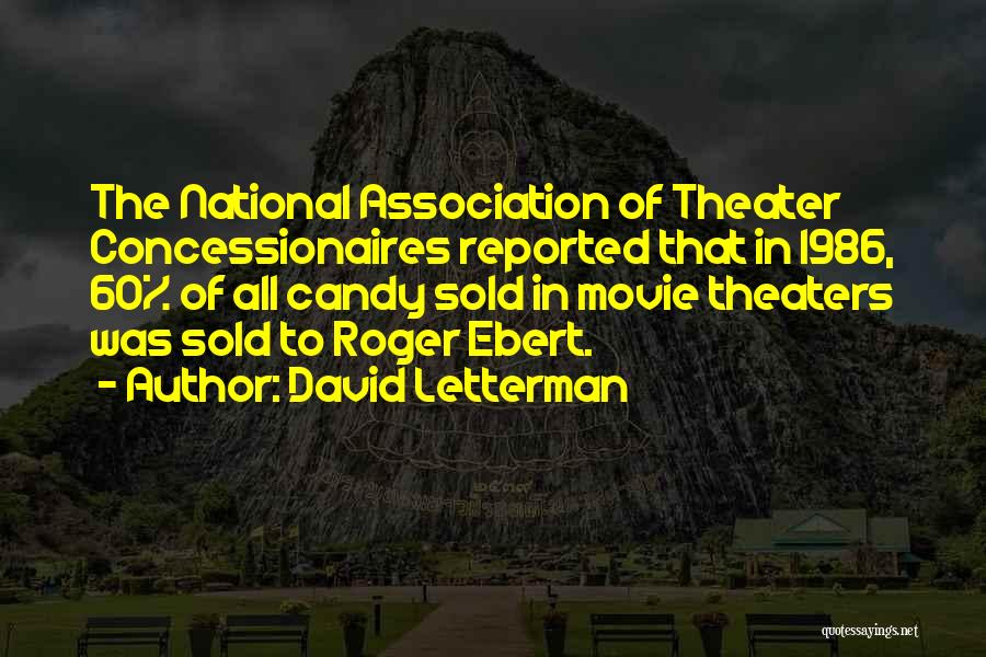 David Letterman Quotes: The National Association Of Theater Concessionaires Reported That In 1986, 60% Of All Candy Sold In Movie Theaters Was Sold