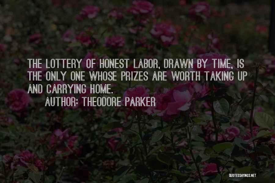 Theodore Parker Quotes: The Lottery Of Honest Labor, Drawn By Time, Is The Only One Whose Prizes Are Worth Taking Up And Carrying
