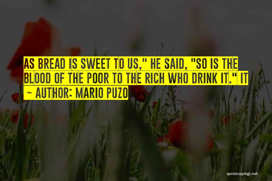 Mario Puzo Quotes: As Bread Is Sweet To Us, He Said, So Is The Blood Of The Poor To The Rich Who Drink