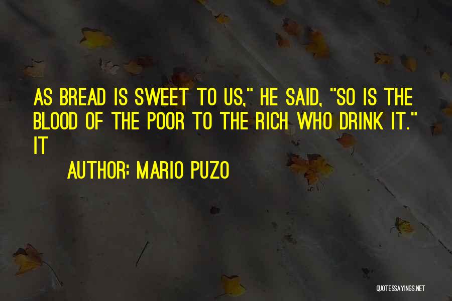 Mario Puzo Quotes: As Bread Is Sweet To Us, He Said, So Is The Blood Of The Poor To The Rich Who Drink