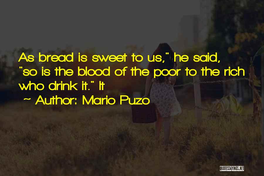 Mario Puzo Quotes: As Bread Is Sweet To Us, He Said, So Is The Blood Of The Poor To The Rich Who Drink