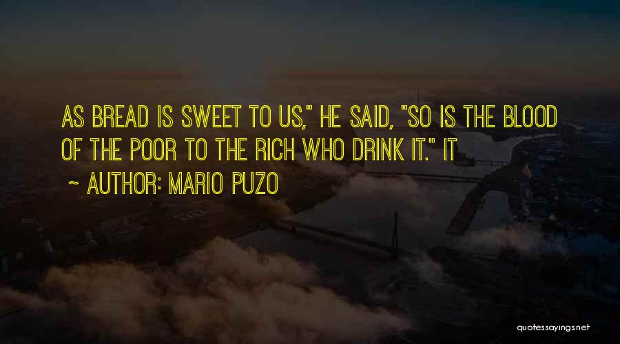 Mario Puzo Quotes: As Bread Is Sweet To Us, He Said, So Is The Blood Of The Poor To The Rich Who Drink
