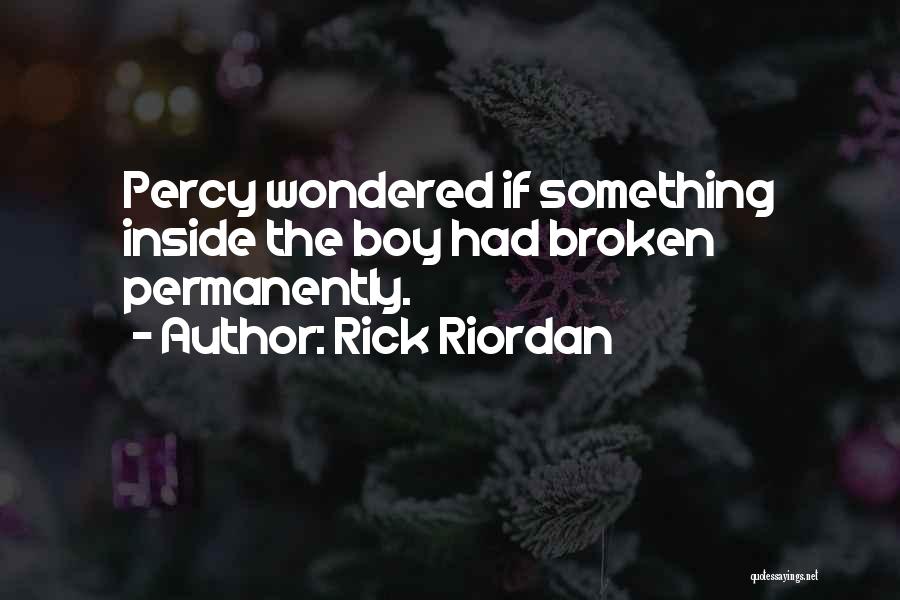 Rick Riordan Quotes: Percy Wondered If Something Inside The Boy Had Broken Permanently.