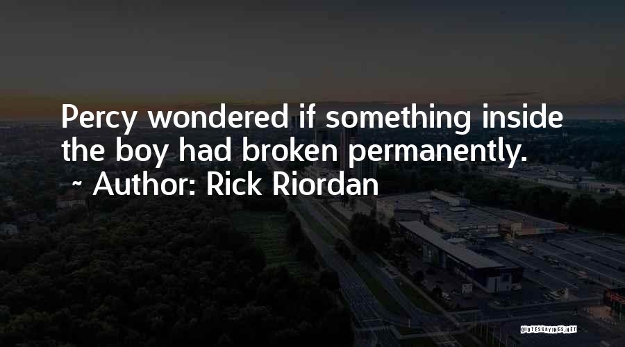 Rick Riordan Quotes: Percy Wondered If Something Inside The Boy Had Broken Permanently.
