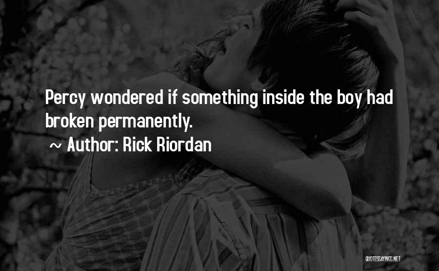 Rick Riordan Quotes: Percy Wondered If Something Inside The Boy Had Broken Permanently.