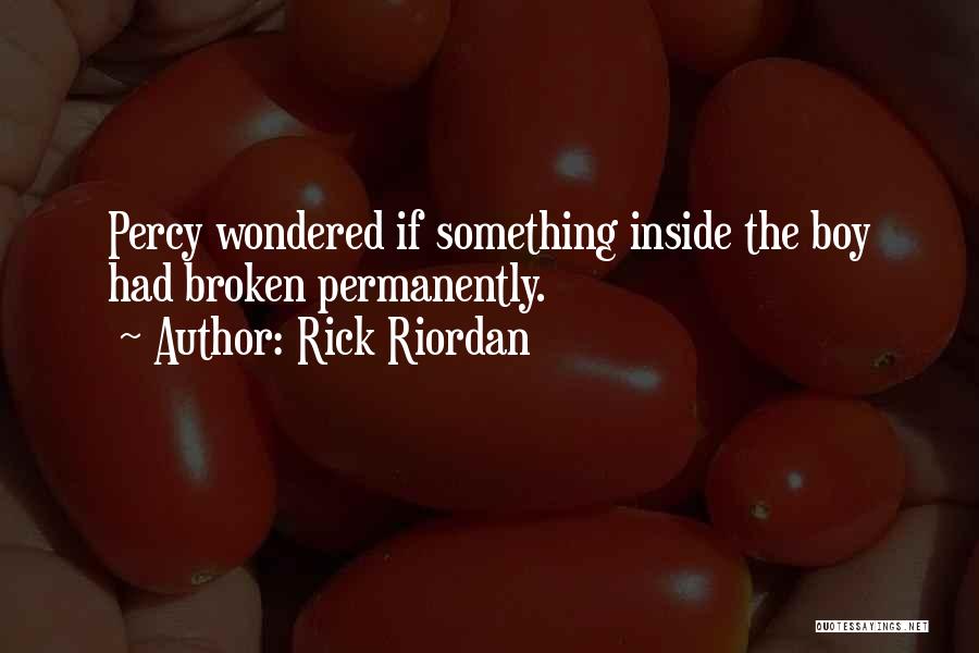 Rick Riordan Quotes: Percy Wondered If Something Inside The Boy Had Broken Permanently.