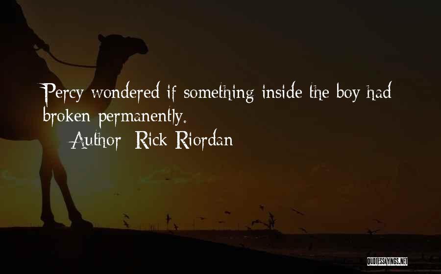 Rick Riordan Quotes: Percy Wondered If Something Inside The Boy Had Broken Permanently.