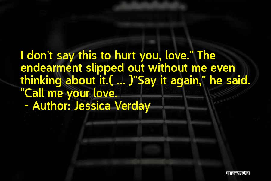 Jessica Verday Quotes: I Don't Say This To Hurt You, Love. The Endearment Slipped Out Without Me Even Thinking About It.( ... )say