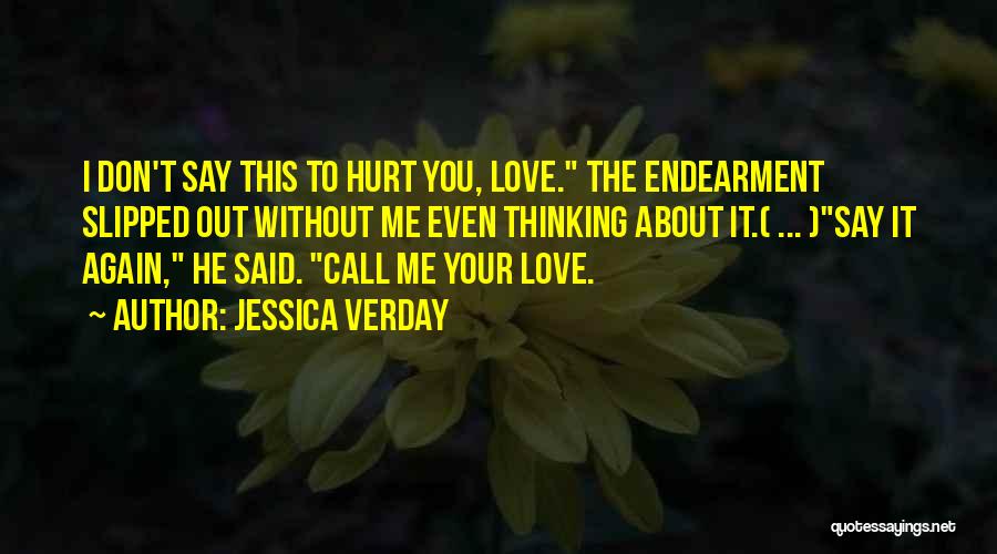 Jessica Verday Quotes: I Don't Say This To Hurt You, Love. The Endearment Slipped Out Without Me Even Thinking About It.( ... )say