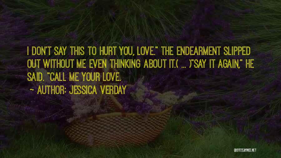 Jessica Verday Quotes: I Don't Say This To Hurt You, Love. The Endearment Slipped Out Without Me Even Thinking About It.( ... )say