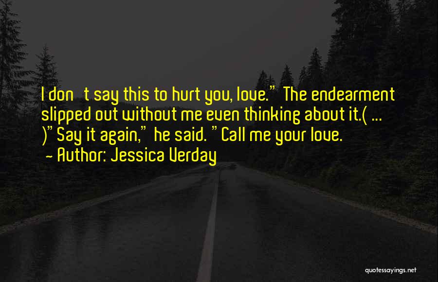 Jessica Verday Quotes: I Don't Say This To Hurt You, Love. The Endearment Slipped Out Without Me Even Thinking About It.( ... )say