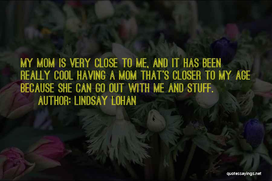Lindsay Lohan Quotes: My Mom Is Very Close To Me, And It Has Been Really Cool Having A Mom That's Closer To My