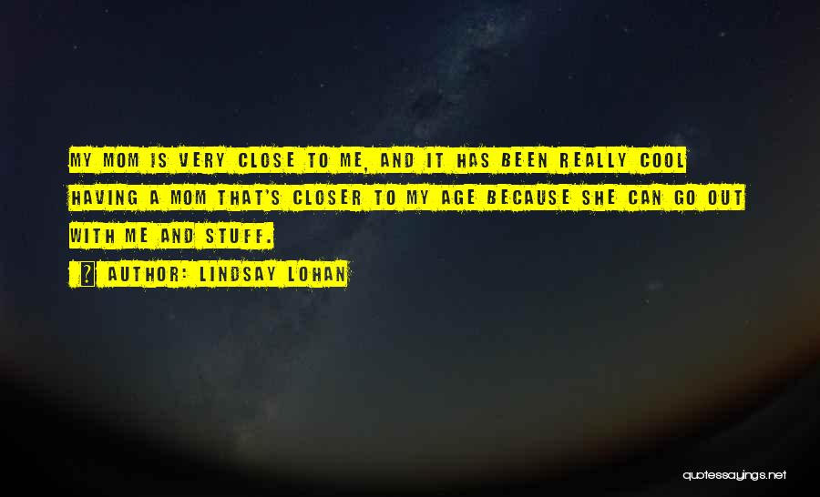 Lindsay Lohan Quotes: My Mom Is Very Close To Me, And It Has Been Really Cool Having A Mom That's Closer To My