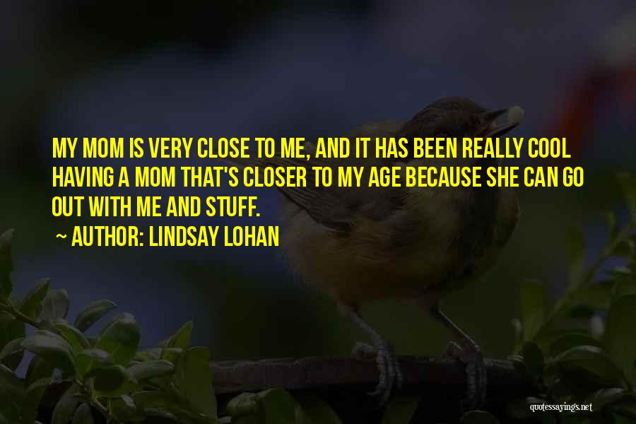 Lindsay Lohan Quotes: My Mom Is Very Close To Me, And It Has Been Really Cool Having A Mom That's Closer To My