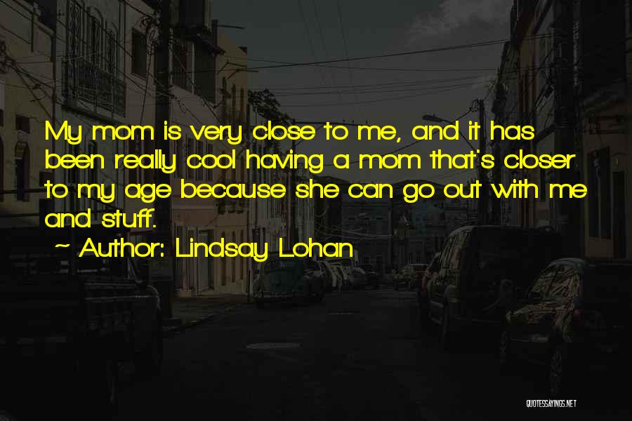 Lindsay Lohan Quotes: My Mom Is Very Close To Me, And It Has Been Really Cool Having A Mom That's Closer To My