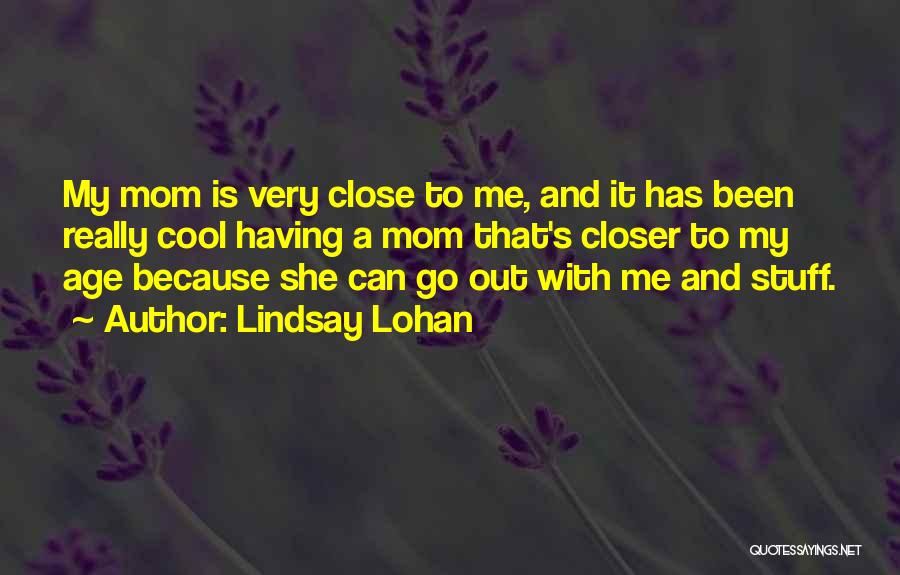 Lindsay Lohan Quotes: My Mom Is Very Close To Me, And It Has Been Really Cool Having A Mom That's Closer To My