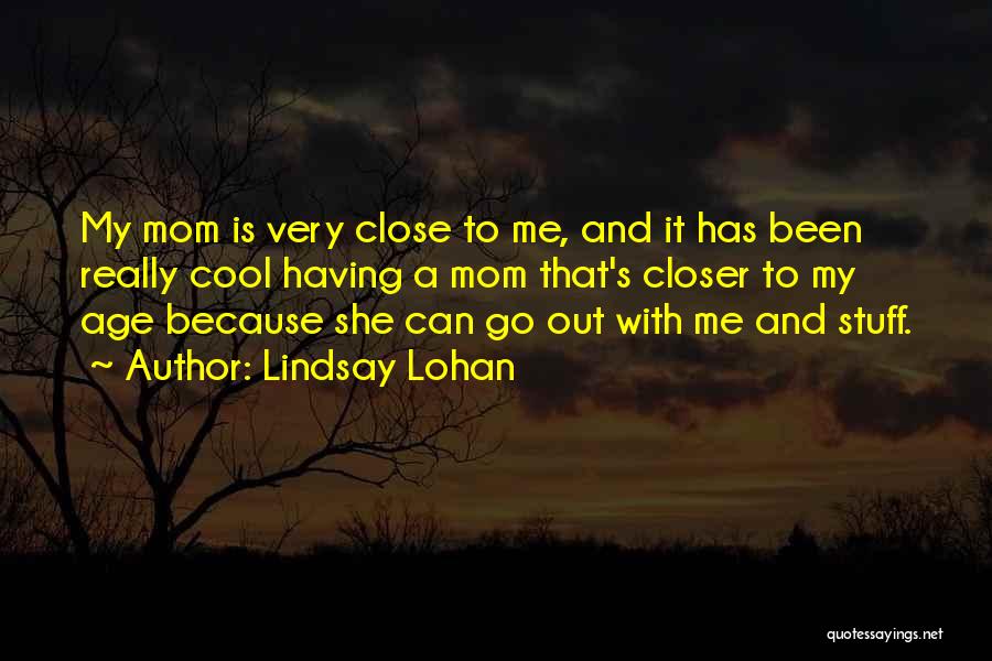 Lindsay Lohan Quotes: My Mom Is Very Close To Me, And It Has Been Really Cool Having A Mom That's Closer To My