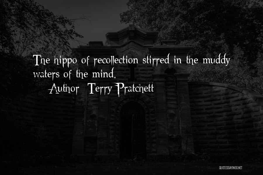 Terry Pratchett Quotes: The Hippo Of Recollection Stirred In The Muddy Waters Of The Mind.